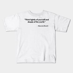 “Think lightly of yourself and deeply of the world” Miyamoto Musashi, Book of Five Rings Kids T-Shirt